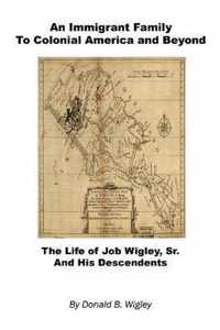 An Immigrant Family to Colonial America and Beyond - The Life of Job Wigley, Sr. and His Descendents