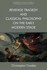 Revenge Tragedy and Classical Philosophy on the Early Modern Stage