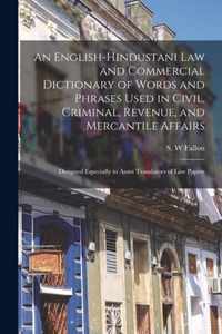 An English-Hindustani Law and Commercial Dictionary of Words and Phrases Used in Civil, Criminal, Revenue, and Mercantile Affairs; Designed Especially to Assist Translators of Law Papers