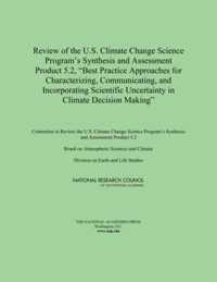 Review of the U.S. Climate Change Science Program's Synthesis and Assessment Product 5.2,  Best Practice Approaches for Characterizing, Communicating, and Incorporating Scientific Uncertainty in Climate Decision Making