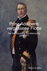 Prinz Adalberts vergessene Flotte - Die Norddeutsche Bundesmarine 1867-1871