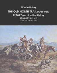 Alberta History: the Old North Trail (Cree Trail), 15,000 Years of Indian History