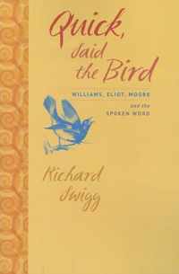 Quick, Said the Bird: Williams, Eliot, Moore, and the Spoken Word