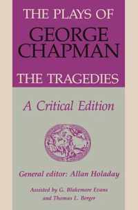 The Plays of George Chapman: The Tragedies with Sir Gyles Goosecappe: A Critical Edition