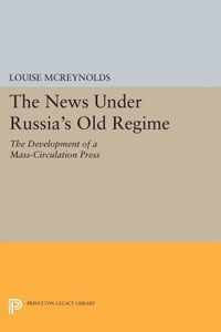 The News under Russia`s Old Regime - The Development of a Mass-Circulation Press