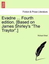 Evadne ... Fourth Edition. [Based on James Shirley's The Traytor. ]