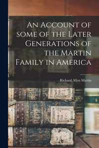 An Account of Some of the Later Generations of the Martin Family in America