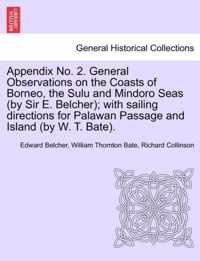 Appendix No. 2. General Observations on the Coasts of Borneo, the Sulu and Mindoro Seas (by Sir E. Belcher); With Sailing Directions for Palawan Passage and Island (by W. T. Bate).