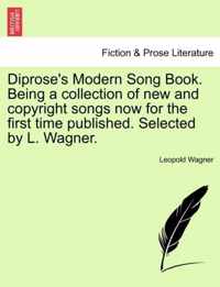 Diprose's Modern Song Book. Being a Collection of New and Copyright Songs Now for the First Time Published. Selected by L. Wagner.
