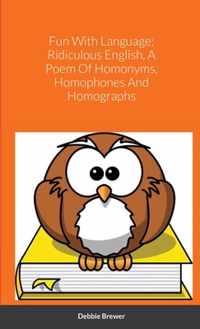 Fun With Language: Ridiculous English, A Poem Of Homonyms, Homophones And Homographs