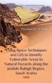 Using Space Techniques and GIS to Identify Vulnerable Areas to Natural Hazards along the Jeddah-Rabigh Region, Saudi Arabia