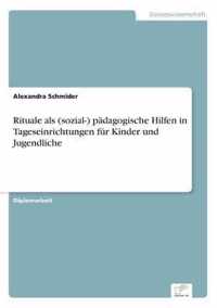 Rituale als (sozial-) padagogische Hilfen in Tageseinrichtungen fur Kinder und Jugendliche