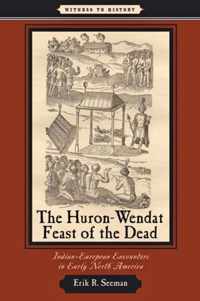 The Huron-Wendat Feast of the Dead - Indian-European Encounters in Early Nanth America
