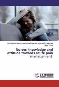 Nurses knowledge and attitude towards acute pain management