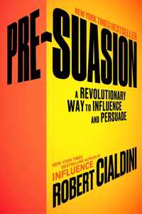 PreSuasion A Revolutionary Way to Influence and Persuade