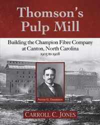 Thomson's Pulp Mill: Building the Champion Fibre Company at Canton, North Carolina