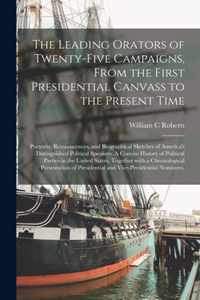 The Leading Orators of Twenty-five Campaigns, From the First Presidential Canvass to the Present Time