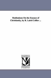Meditations on the Essence of Christianity, by R. Laird Collier ...