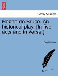 Robert de Bruce. an Historical Play. [In Five Acts and in Verse.]