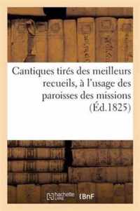 Cantiques Tires Des Meilleurs Recueils, A l'Usage Des Paroisses Des Missions, Des Retraites