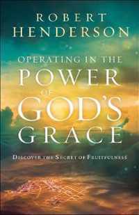 Operating in the Power of God's Grace Discoverthe Secret of Fruitfulness