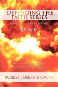 Defending the Faith Series Volume 1: Catholicism Vs. Fundamentalist Christianity