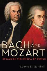 Bach and Mozart  Essays on the Enigma of Genius