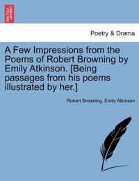 A Few Impressions from the Poems of Robert Browning by Emily Atkinson. [Being Passages from His Poems Illustrated by Her.]