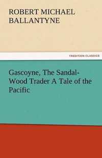 Gascoyne, the Sandal-Wood Trader a Tale of the Pacific