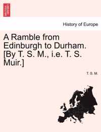 A Ramble from Edinburgh to Durham. [By T. S. M., i.e. T. S. Muir.]