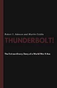 Thunderbolt! The Extraordinary Story of a World War II Ace