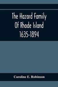 The Hazard Family Of Rhode Island 1635-1894; Being A Genealogy And History Of The Descendants Of Thomas Hazard, With Sketches Of The Worthies Of This Family, And Anecdotes Illustrative Of Their Traits And Also Of The Times In Which They Lived