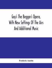 Gay'S The Beggar'S Opera, With New Settings Of The Airs And Additional Music