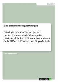 Estrategia de capacitacion para el perfeccionamiento del desempeno profesional de los bibliotecarios escolares de la ETP en la Provincia de Ciego de Avila