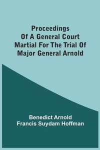 Proceedings Of A General Court Martial For The Trial Of Major General Arnold