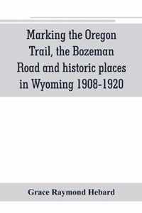 Marking the Oregon Trail, the Bozeman Road and historic places in Wyoming 1908-1920