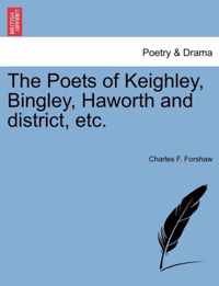 The Poets of Keighley, Bingley, Haworth and District, Etc.