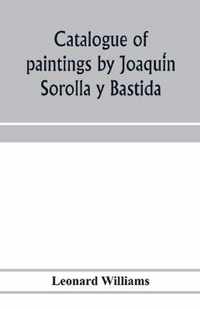 Catalogue of paintings by Joaquin Sorolla y Bastida, under the management of the Hispanic Society of America, February 14 to March 12, 1911