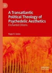 A Transatlantic Political Theology of Psychedelic Aesthetics: Enchanted Citizens