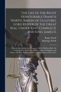 The Life of the Right Honourable Francis North [microform], Baron of Guilford, Lord Keeper of the Great Seal, Under King Charles II. and King James II.