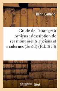 Guide de l'Etranger A Amiens: Description de Ses Monuments Anciens Et Modernes,
