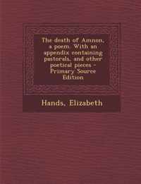 The Death of Amnon, a Poem. with an Appendix Containing Pastorals, and Other Poetical Pieces