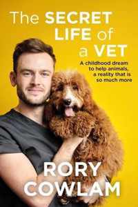 The Secret Life of a Vet A heartwarming glimpse into the real world of veterinary from TV vet Rory Cowlam