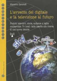 L'Avvento del Digitale E La Televisione Al Futuro: Prodotti Televisivi, Storia, Audience E Logica Commerciale. TV Locali