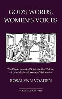 God's Words, Women's Voices: The Discernment of Spirits in the Writing of Late-Medieval Women Visionaries