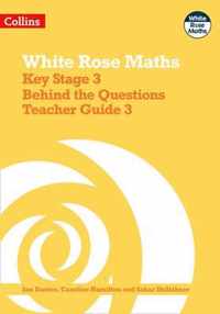 White Rose Maths - Key Stage 3 Maths Behind the Questions Teacher Guide 3