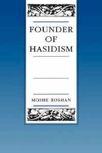 Founder of Hasidism - A Quest for the Historical Ba'Al Shem Tov