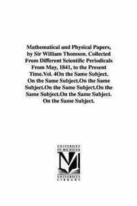 Mathematical and Physical Papers, by Sir William Thomson. Collected From Different Scientific Periodicals From May, 1841, to the Present Time.Vol. 4