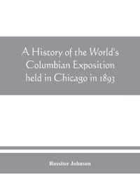 history of the World's Columbian Exposition held in Chicago in 1893; by authority of the Board of Directors