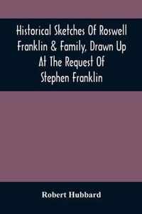 Historical Sketches Of Roswell Franklin & Family, Drawn Up At The Request Of Stephen Franklin